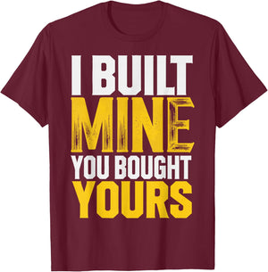 I Built Mine You Bought Yours T-Shirt - T-Shirt | Maroon