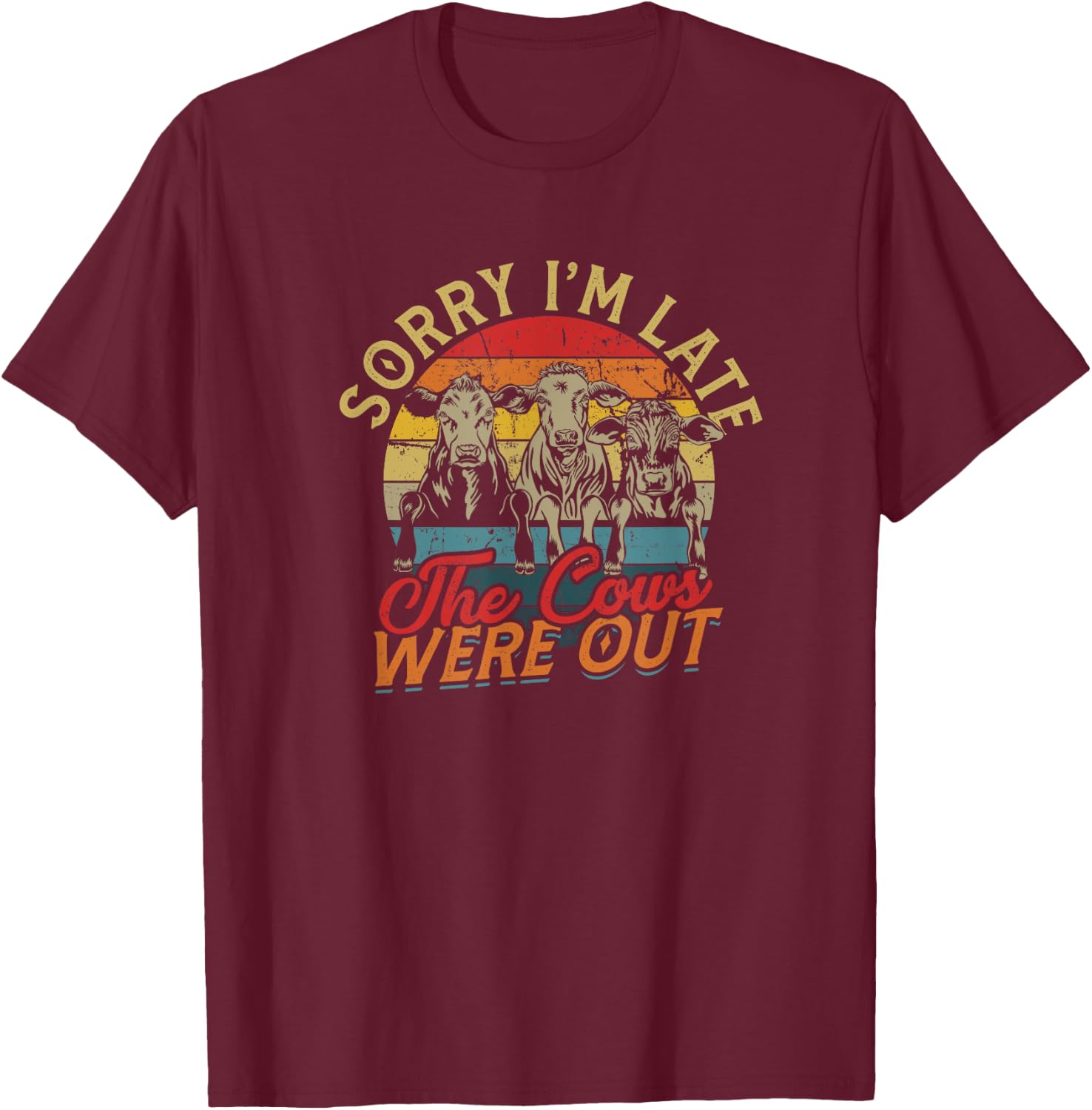 Sorry I'm late The cows were out - Farm Cows and Moo T-Shirt - T-Shirt | Maroon