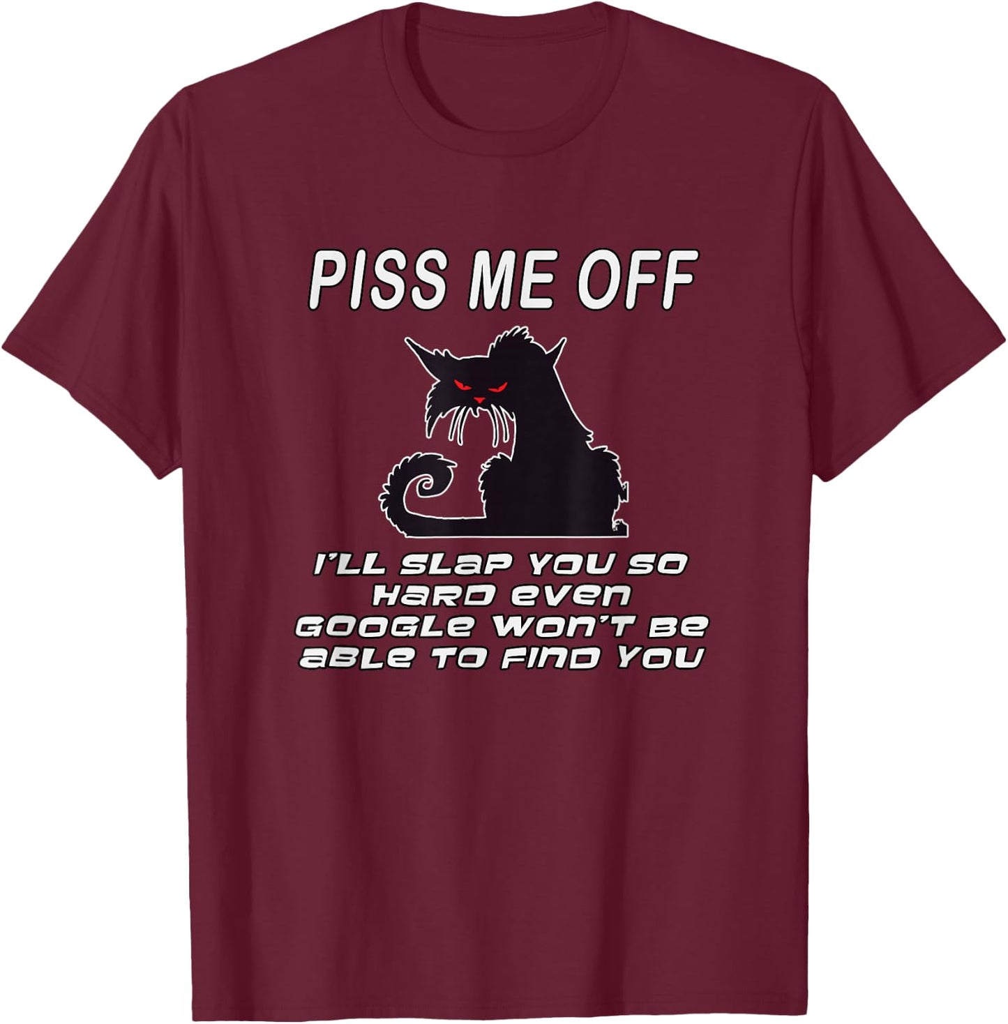 Piss Me Off I'll Slap You So Hard Even Google Won't Be Able T-Shirt - T-Shirt | Maroon