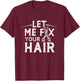 Let Me Fix Your Hair Hairdresser Barber Barbers Shop T-Shirt - T-Shirt | Maroon