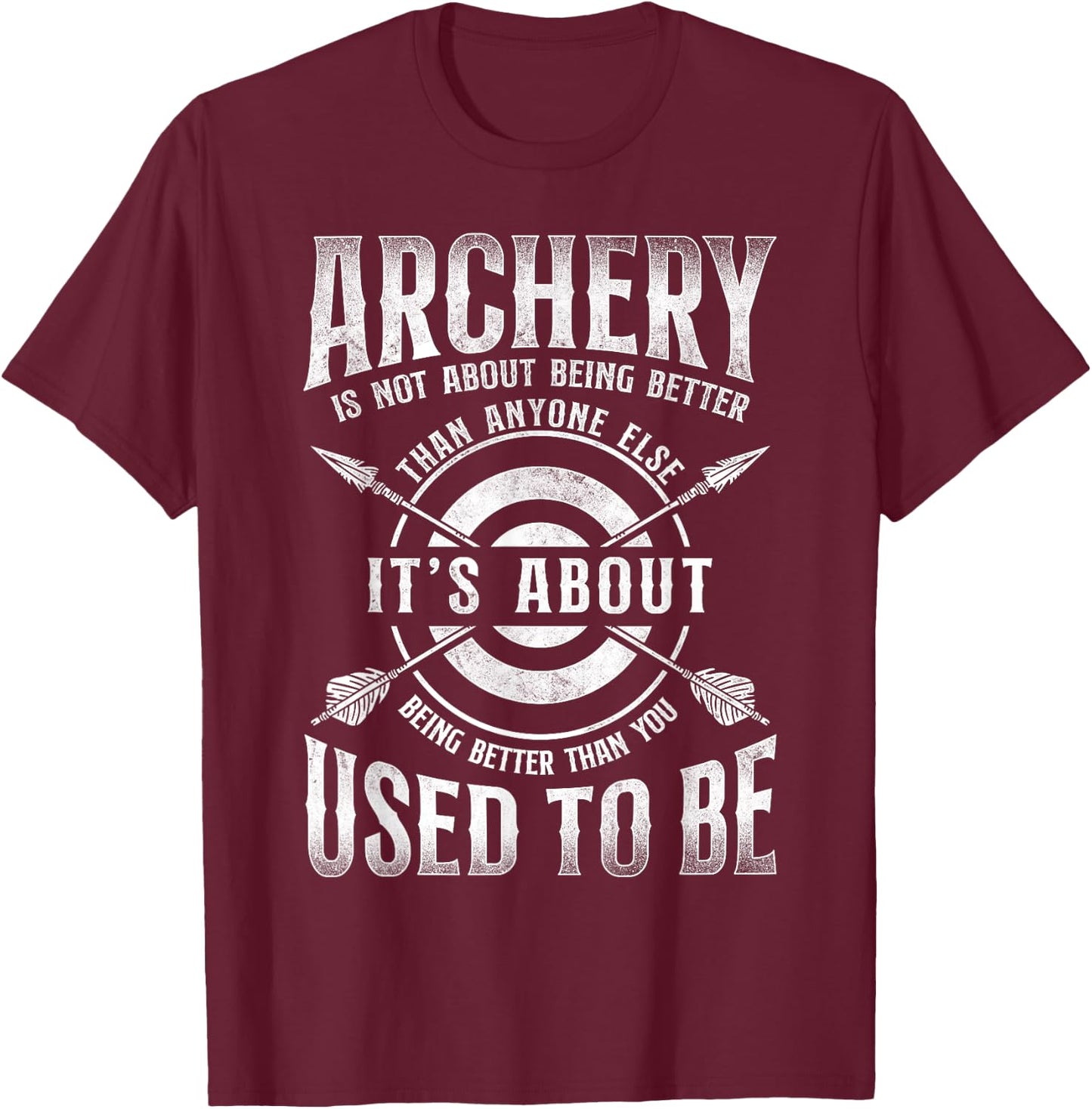 Archery Bow Archer Vintage Archery Is Not About Being Better T-Shirt - T-Shirt | Maroon