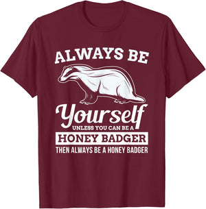 Always Be Yourself Unless You Can Be A Honey Badger Funny T-Shirt - T-Shirt | Maroon