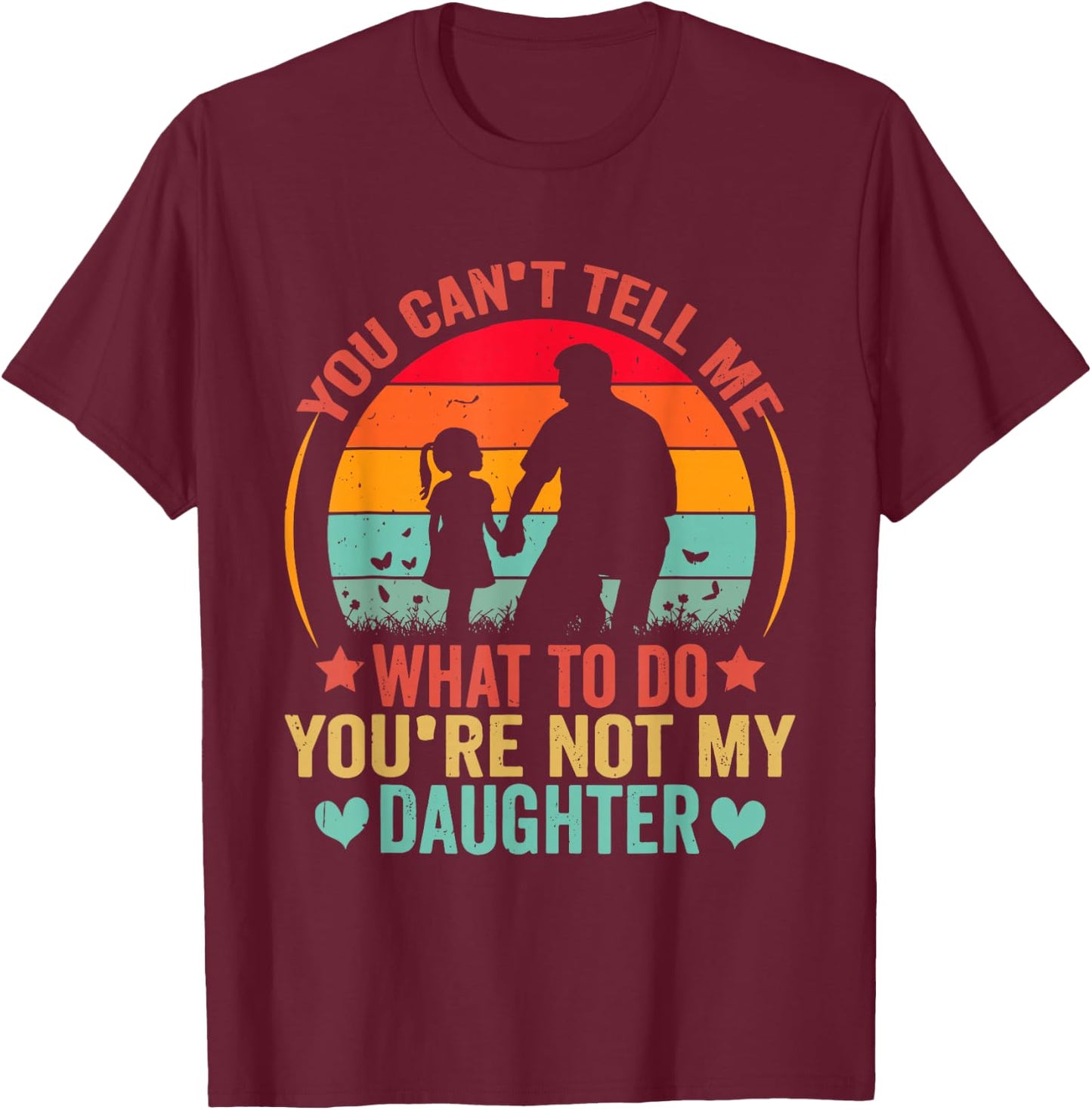 You Cant Tell Me What To Do You Are Not My Daughter T-Shirt - T-Shirt | Maroon