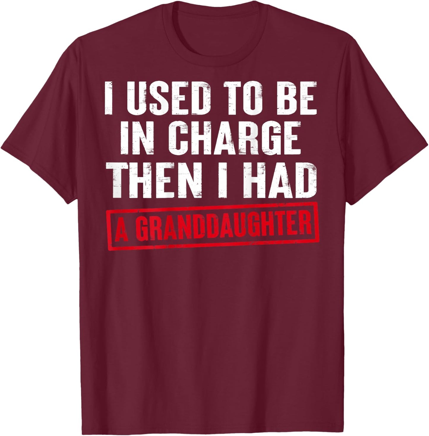 I Used to Be in Charge Then I Had A Granddaughter (On Back) T-Shirt - T-Shirt | Maroon