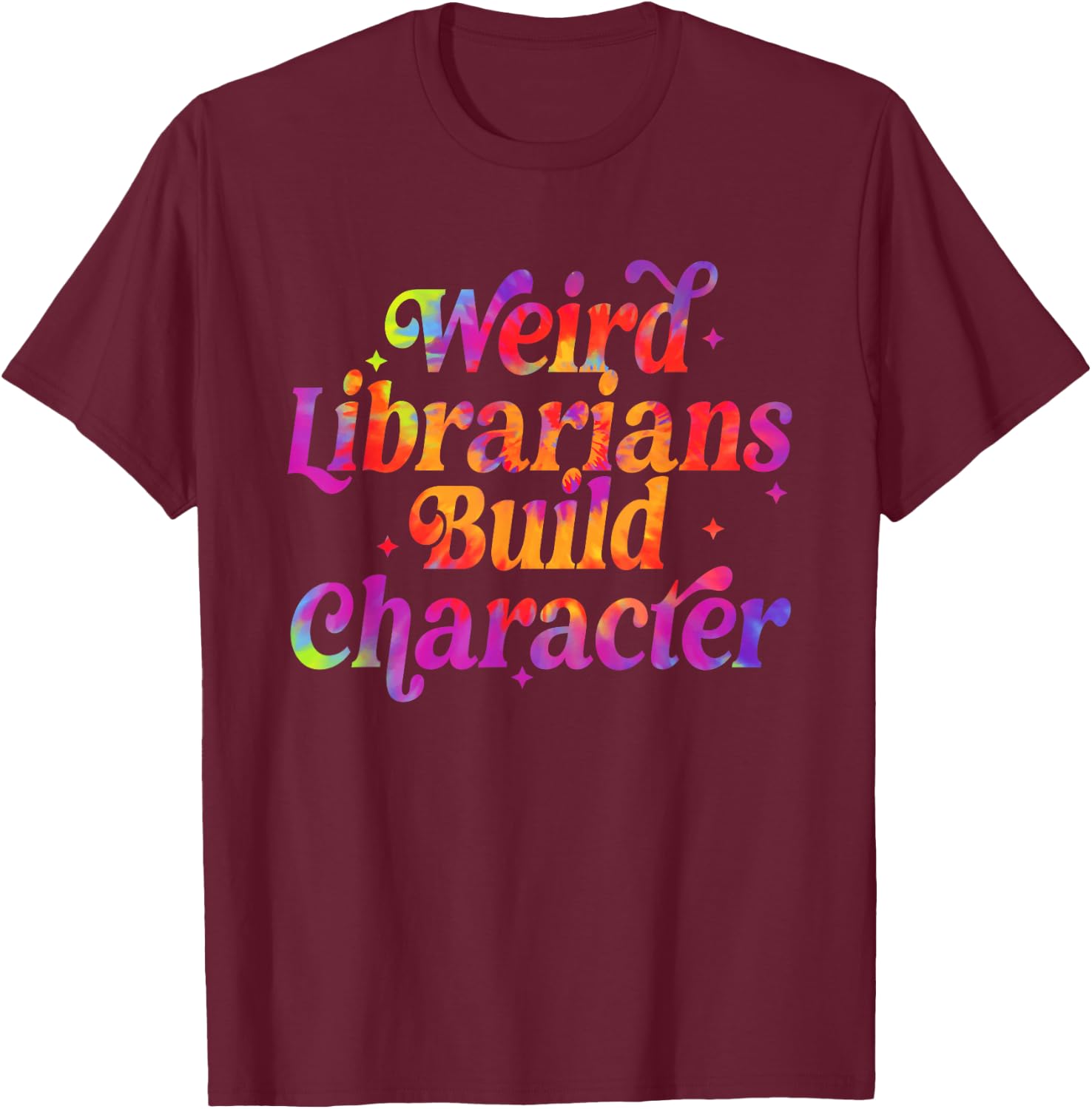Weird Librarians Build Character Funny Reading Lovers T-Shirt - T-Shirt | Maroon