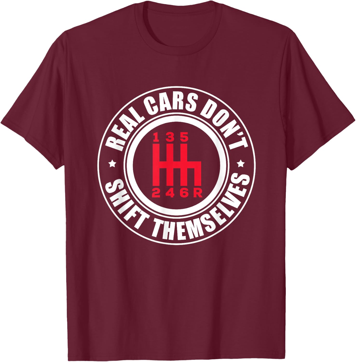 Real Cars Don't Shift Themselves Funny Auto Racing Mechanic T-Shirt - T-Shirt | Maroon