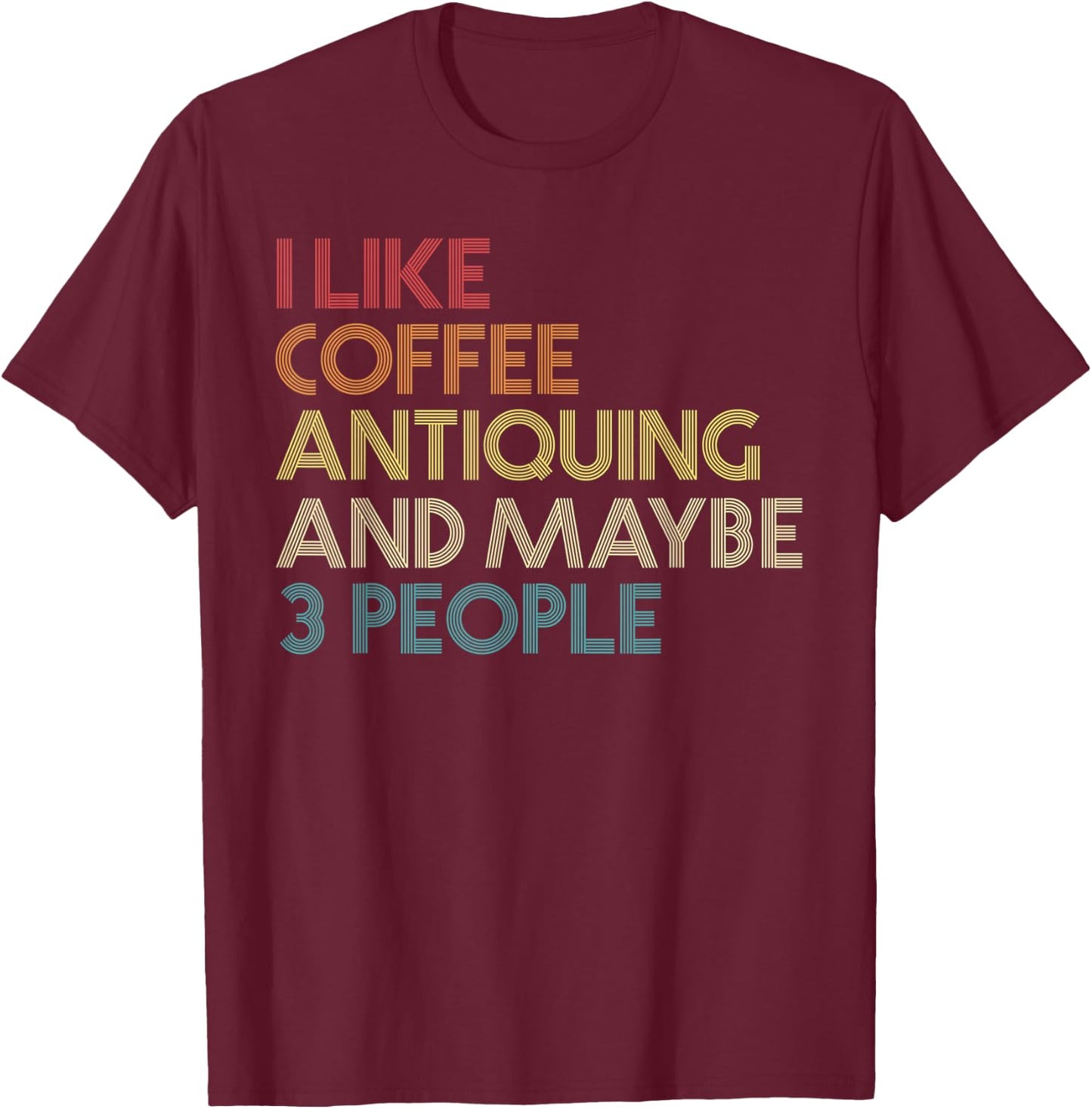 Antiquing Antiques Coffee Lovers Vintage Retro Funny Quote T-Shirt - T-Shirt | Maroon