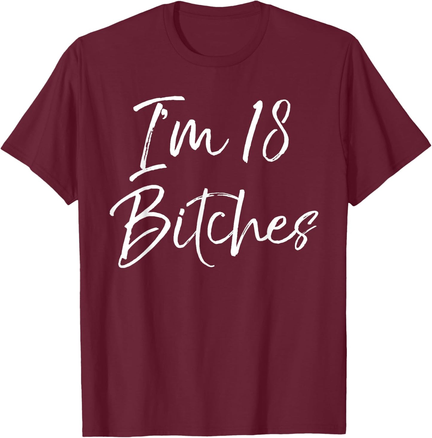 I'm 18 Bitches Shirt Funny 18th Birthday T-Shirt - T-Shirt | Maroon