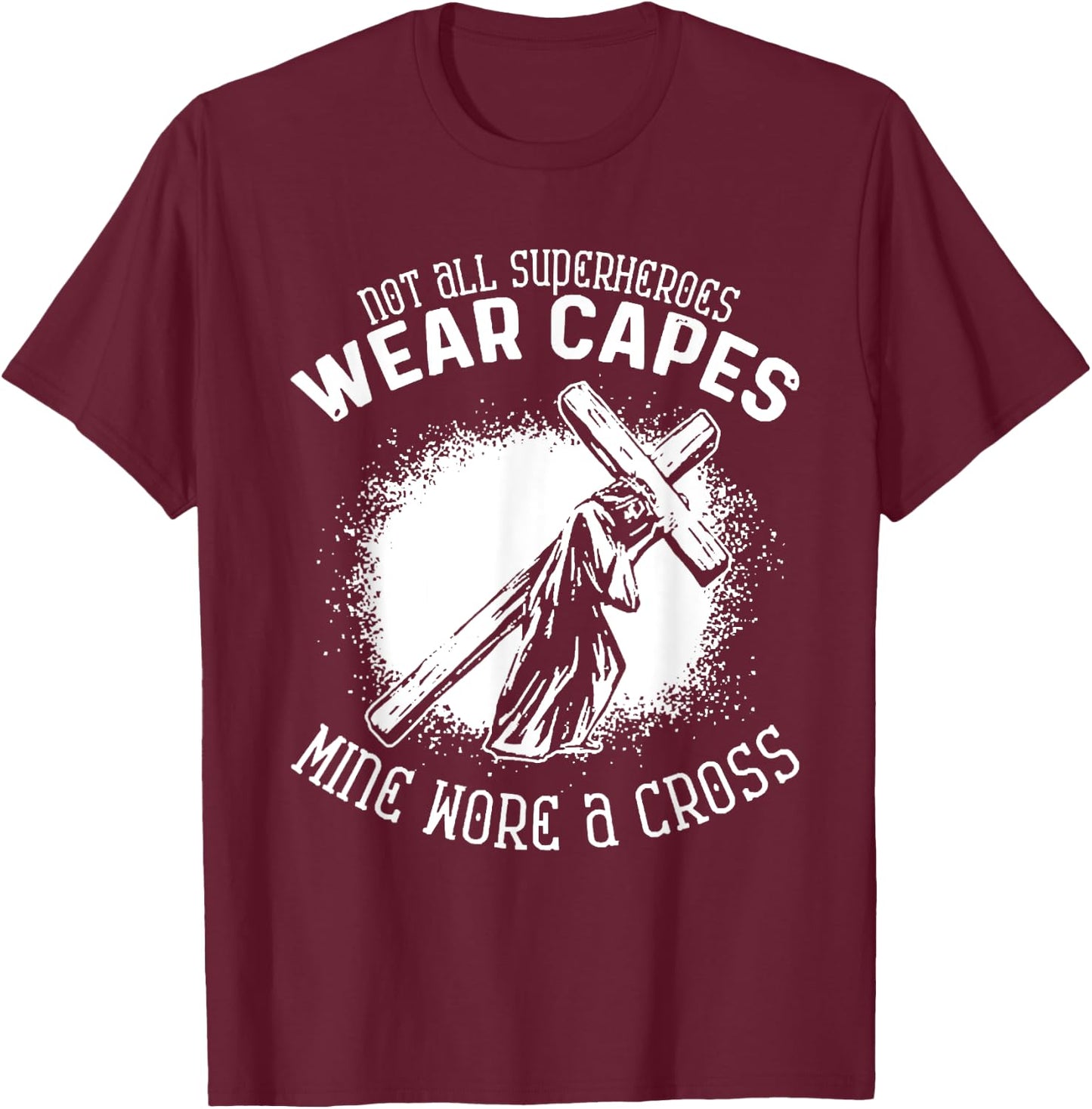 Not All Superheroes Wear Capes Mine Wore A Cross Jesus Faith T-Shirt - T-Shirt | Maroon