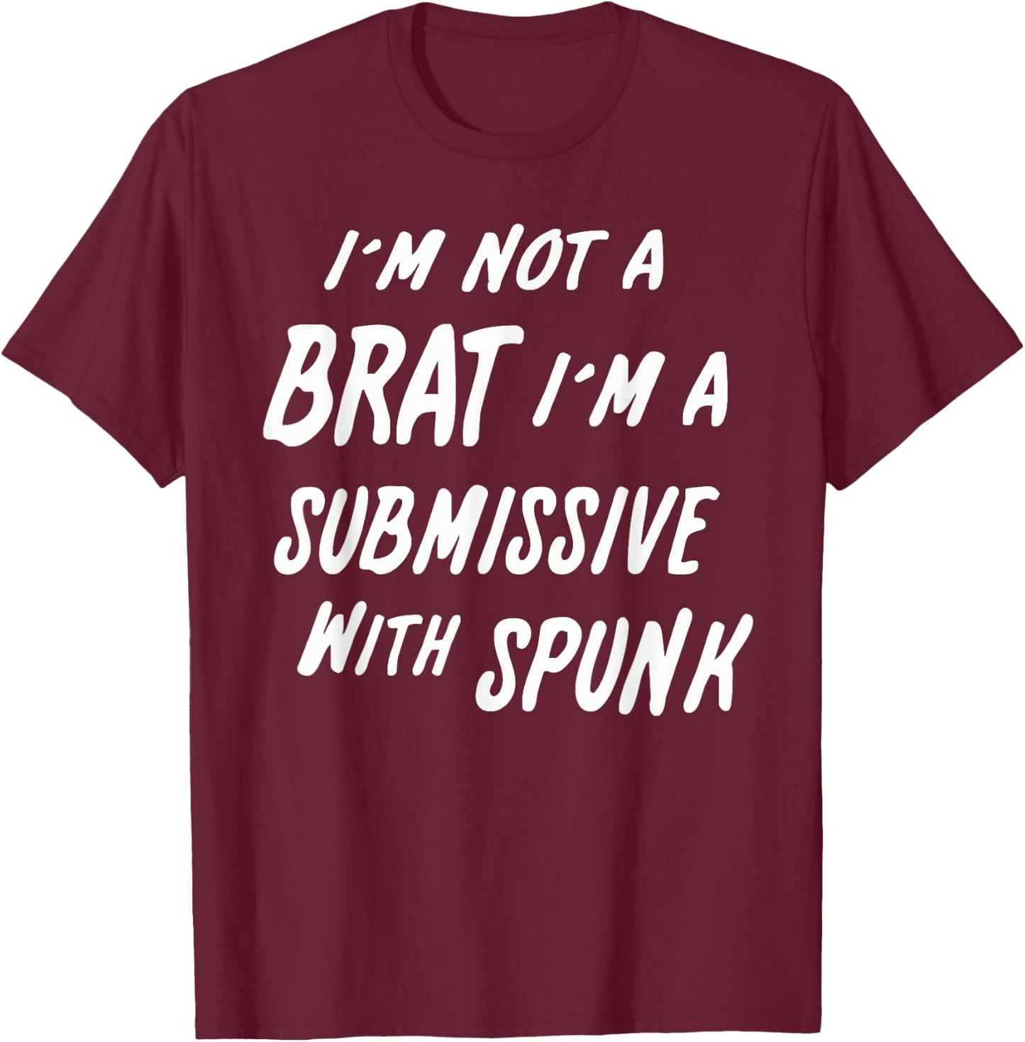 I'm Not A Brat I'm A Submissive With Spunk Shirt T-Shirt - T-Shirt | Maroon
