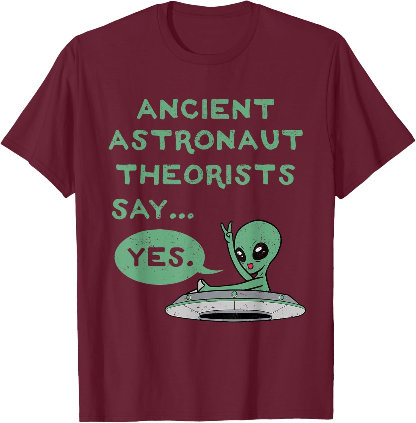 Ancient Astronaut Theorists Say Yes Alien UFO Outer Space T-Shirt - T-Shirt | Maroon