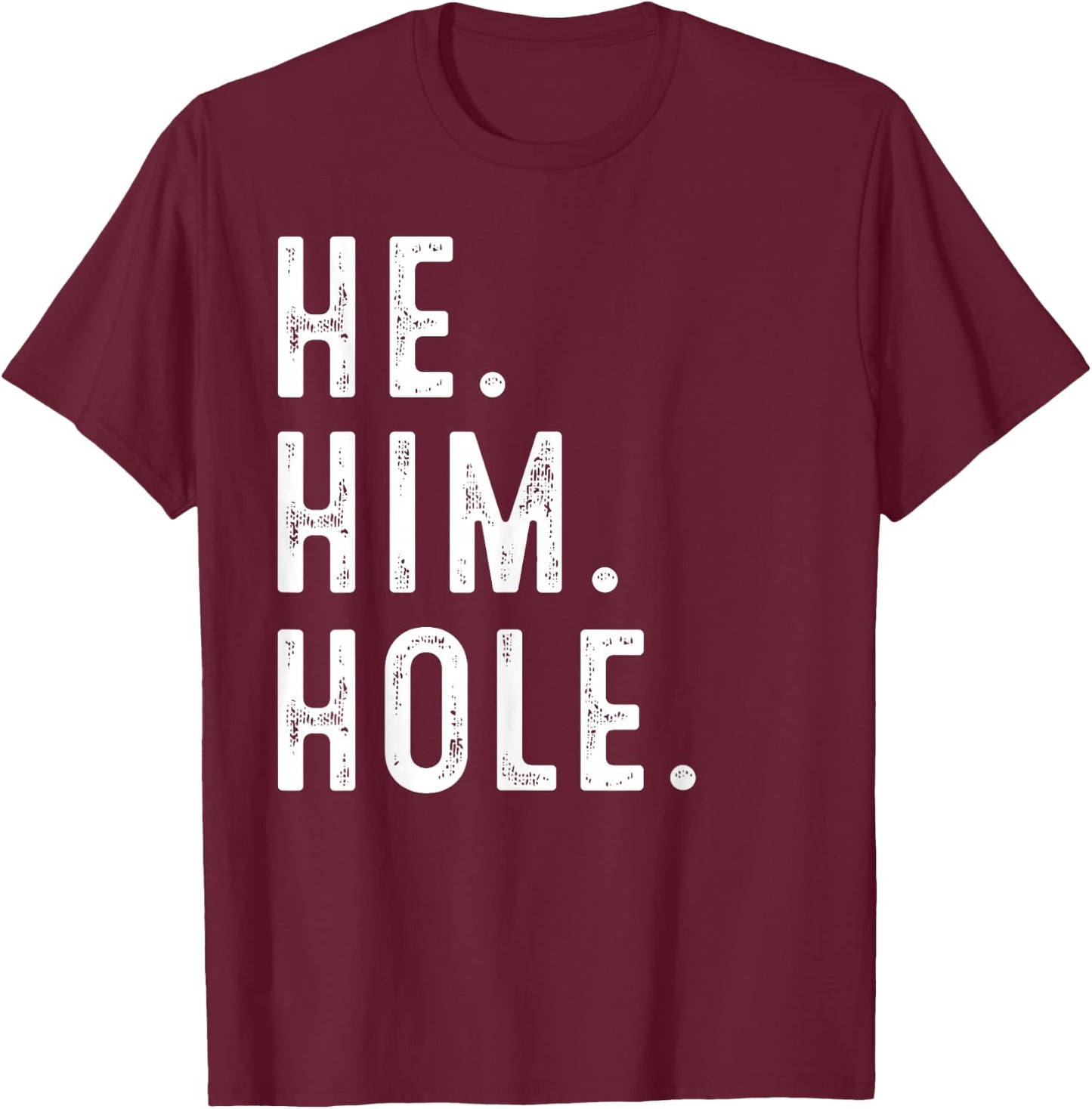 Funny He Him Hole Quote He Him Hole Cool T-Shirt - T-Shirt | Maroon