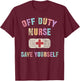 Cute OFF DUTY NURSE SAVE YOURSELF RN NP ER Ortho ICU NICU T-Shirt - T-Shirt | Maroon