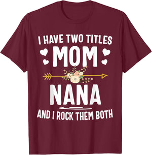 I Have Two Titles Mom and Nana Shirt T-Shirt - T-Shirt | Maroon