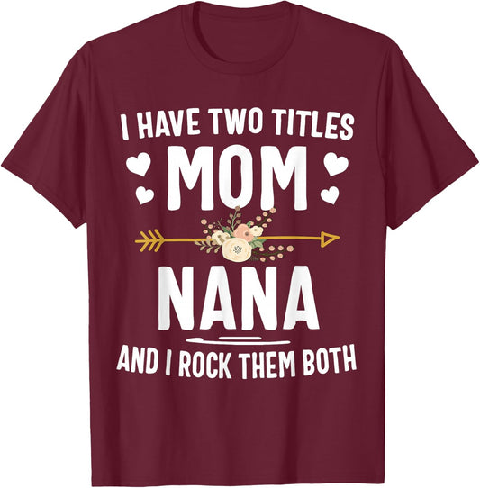 I Have Two Titles Mom and Nana Shirt T-Shirt - T-Shirt | Maroon