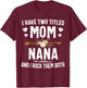 I Have Two Titles Mom and Nana Shirt T-Shirt - T-Shirt | Maroon