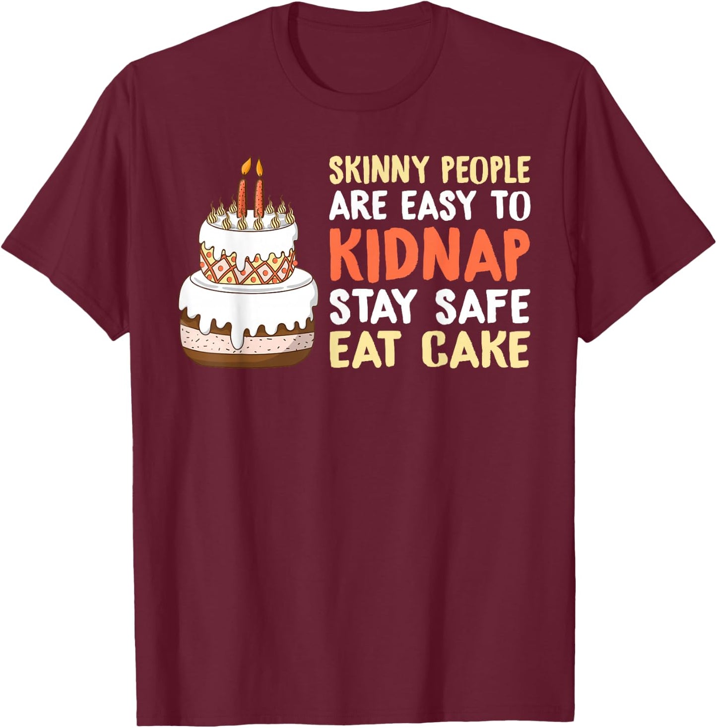 Skinny People are easy to Kidnap stay safe eat Cake T-Shirt - T-Shirt | Maroon