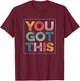 You Got This Saying Cool Motivational Quote T-Shirt - T-Shirt | Maroon