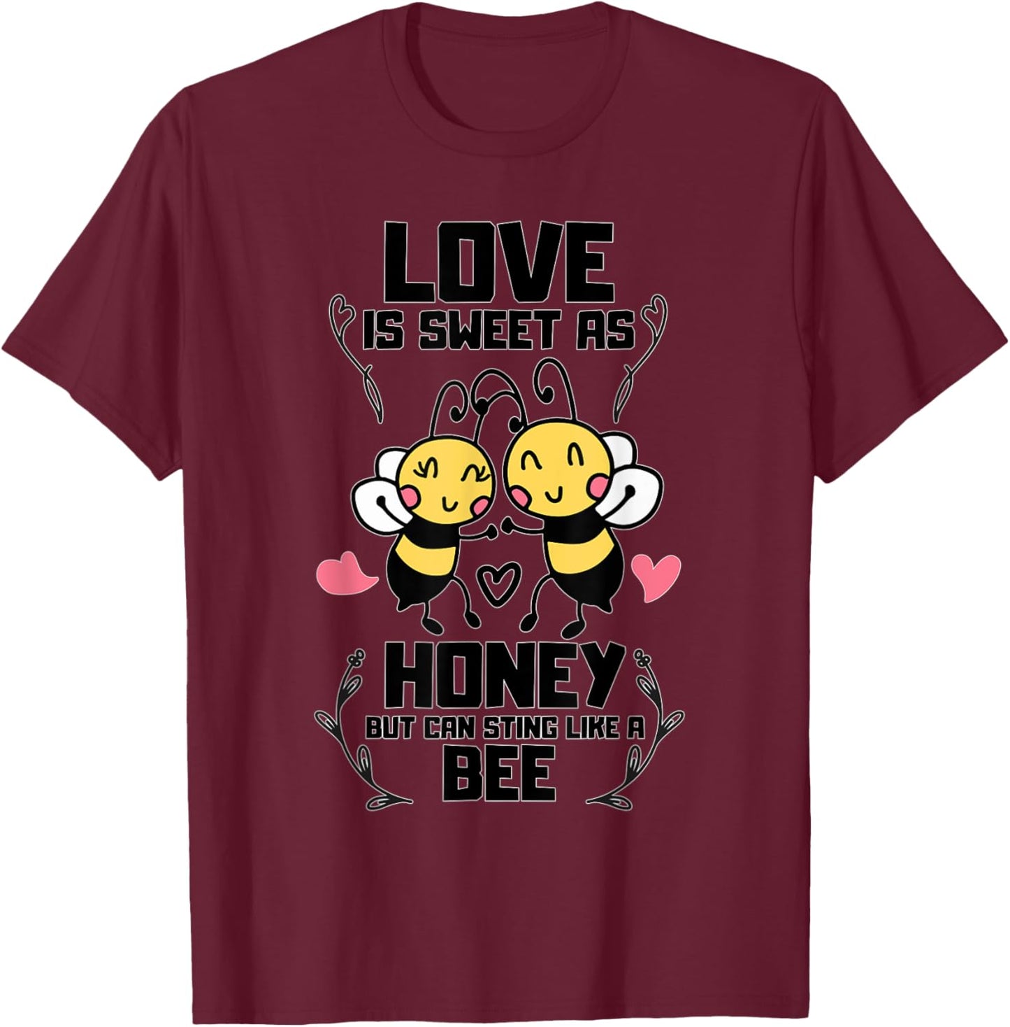 Love is Sweet as Honey but Can Sting Like a Bee T-Shirt - T-Shirt | Maroon