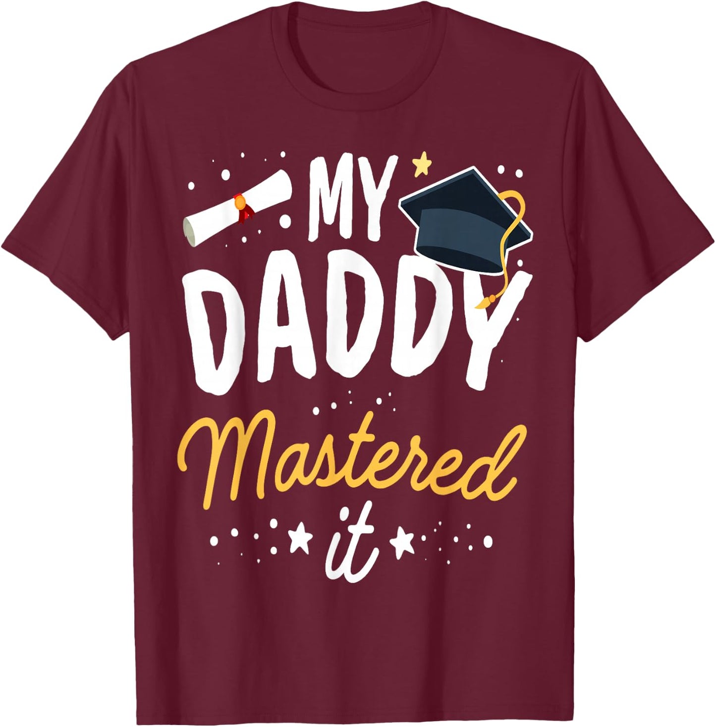 Masters Graduation My Daddy Mastered It Class of 2025 T-Shirt - T-Shirt | Maroon