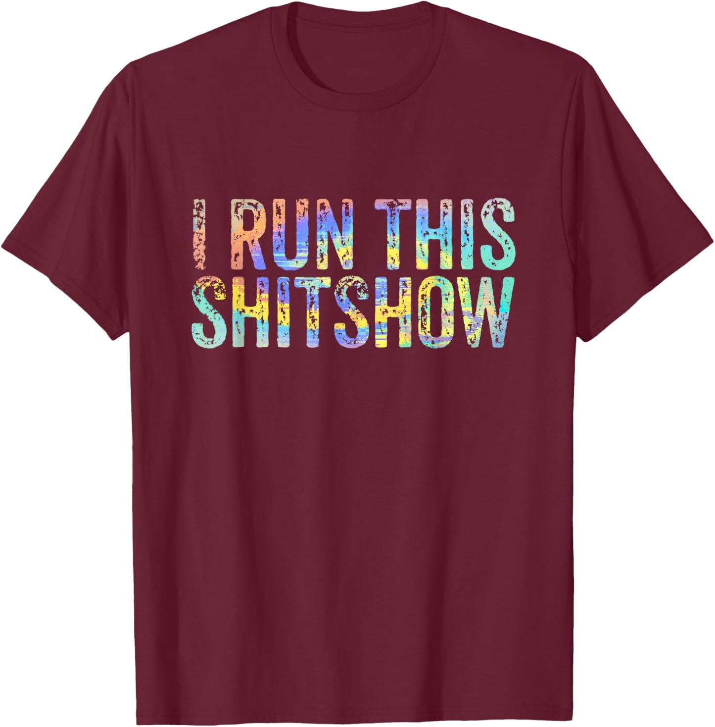 I Run This Shitshow Funny Sarcastic Witty Tie-Dye T-Shirt - T-Shirt | Maroon
