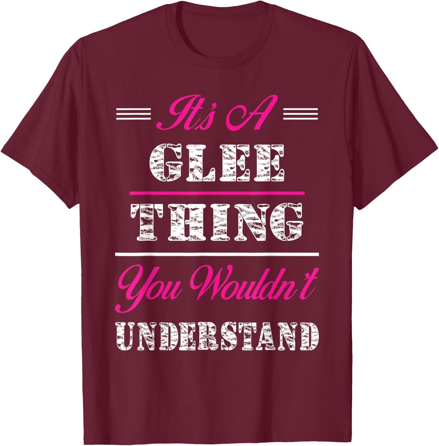 It's A Glee Thing You Wouldn't Understand T-Shirt - T-Shirt | Maroon