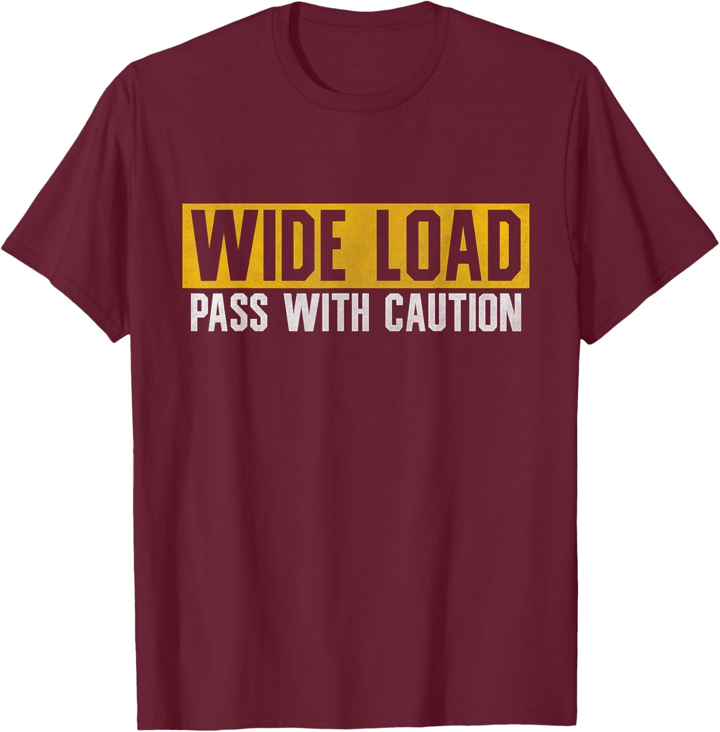 Funny Wide Load Pass With Caution - Oversized Load Sign T-Shirt - T-Shirt | Maroon