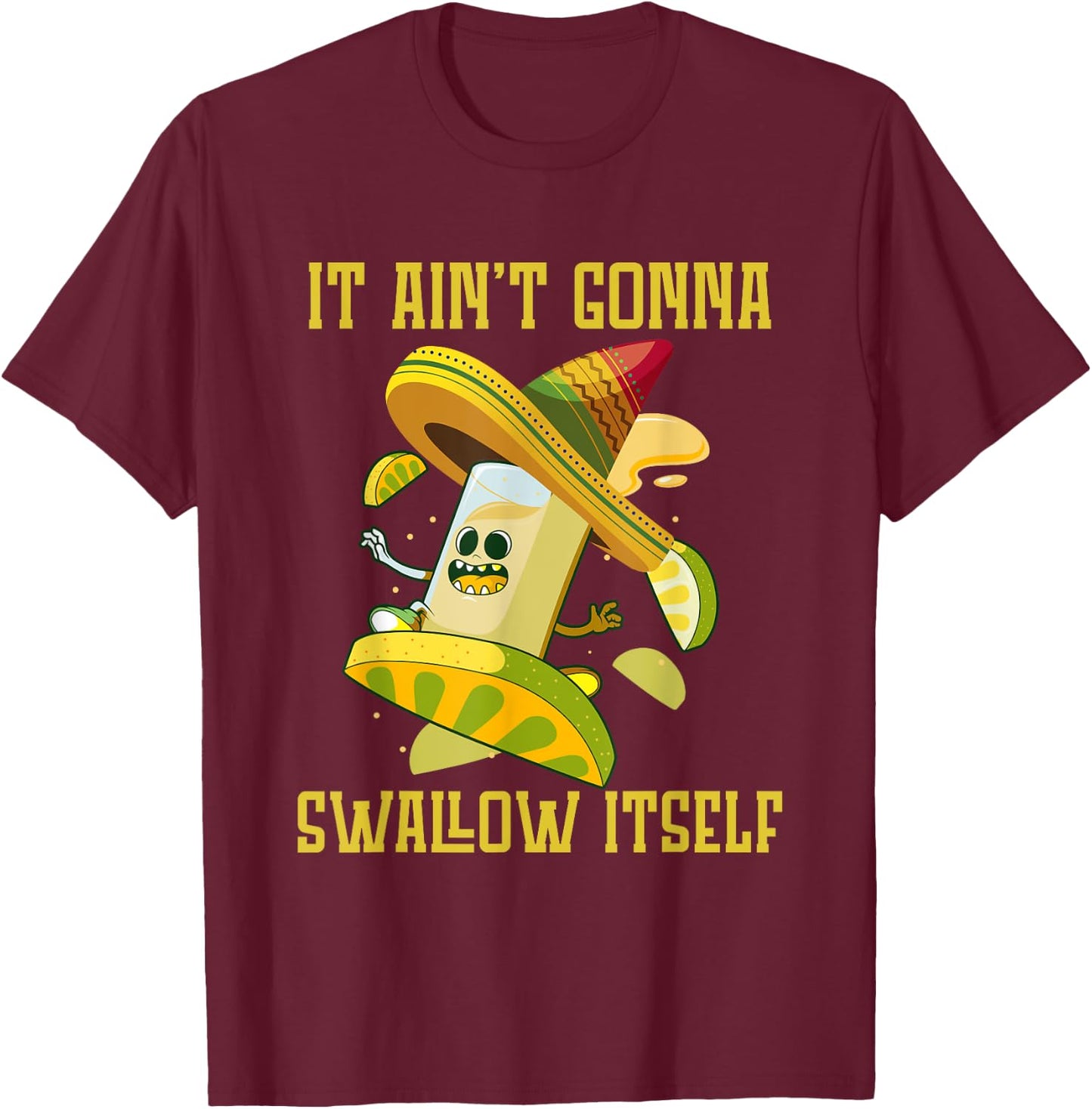 I ain`t gonna Swallow itself Mexican Fiesta Cinco de Mayo T-Shirt - T-Shirt | Maroon