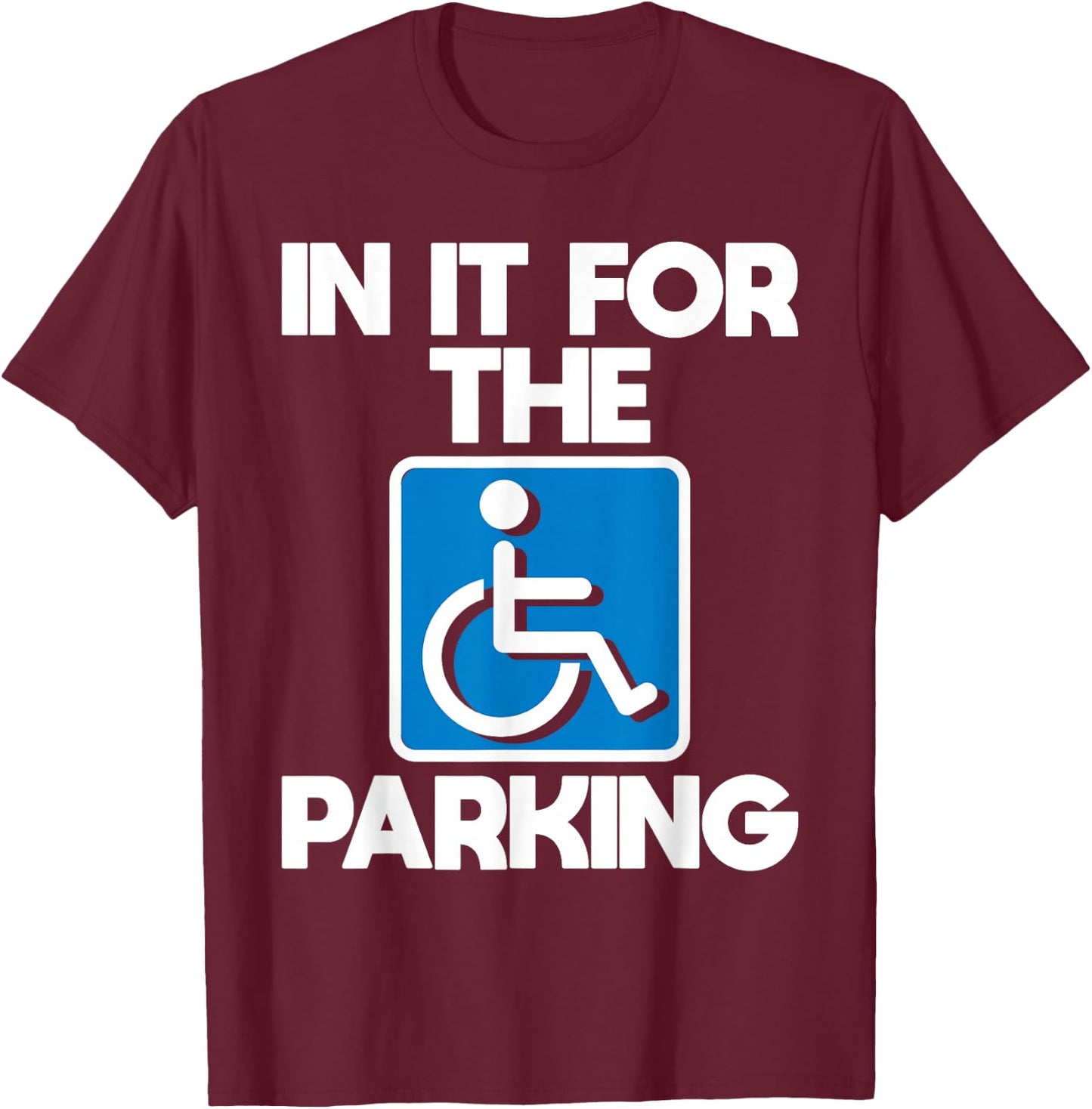 in It for The Parking - Wheelchair Handicap Disability Small T-Shirt - T-Shirt | Maroon