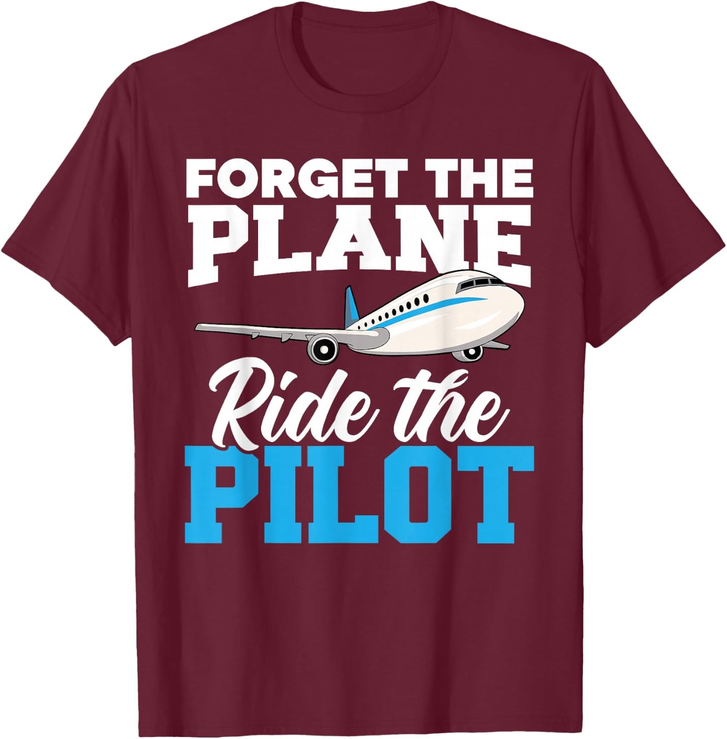 Forget The Plane Ride The Pilot Airplane Lover Aviator Sky T-Shirt - T-Shirt | Maroon
