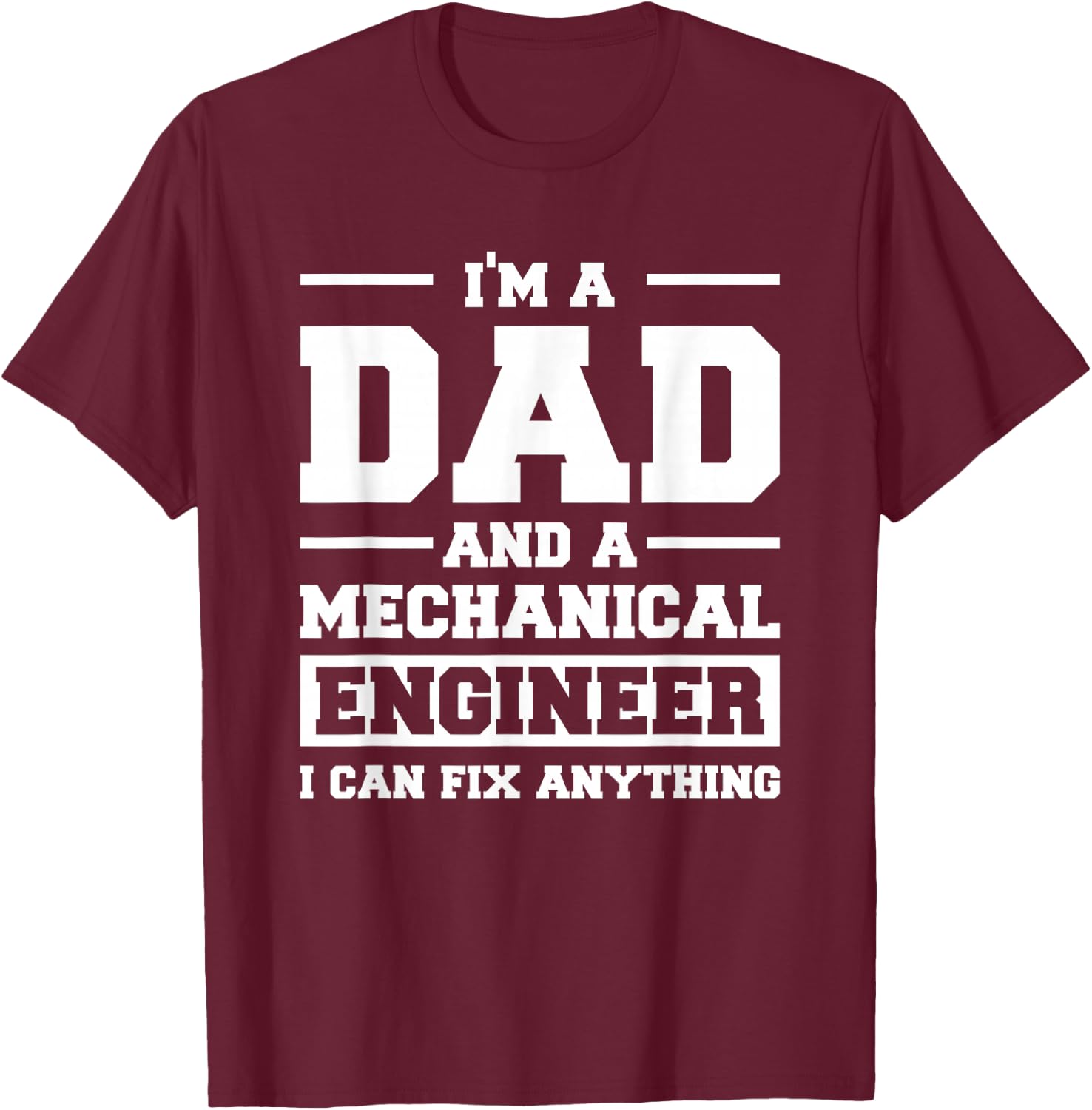 I'm A Dad And A Mechanical Engineer Can Fix Anything T-Shirt - T-Shirt | Maroon