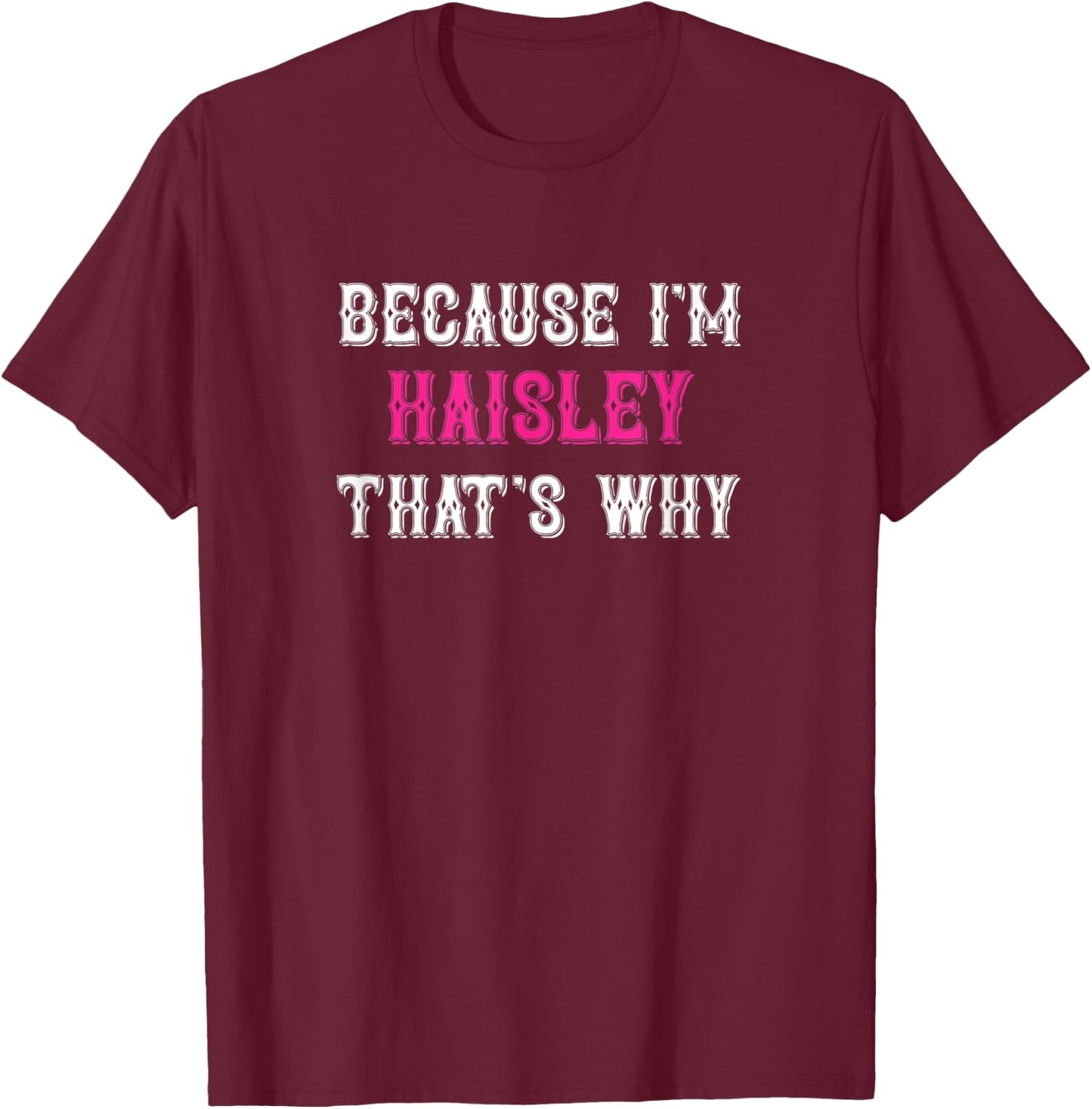 Haisley / Because I'm Haisley That's Why - Pink Haisley Name T-Shirt - T-Shirt | Maroon