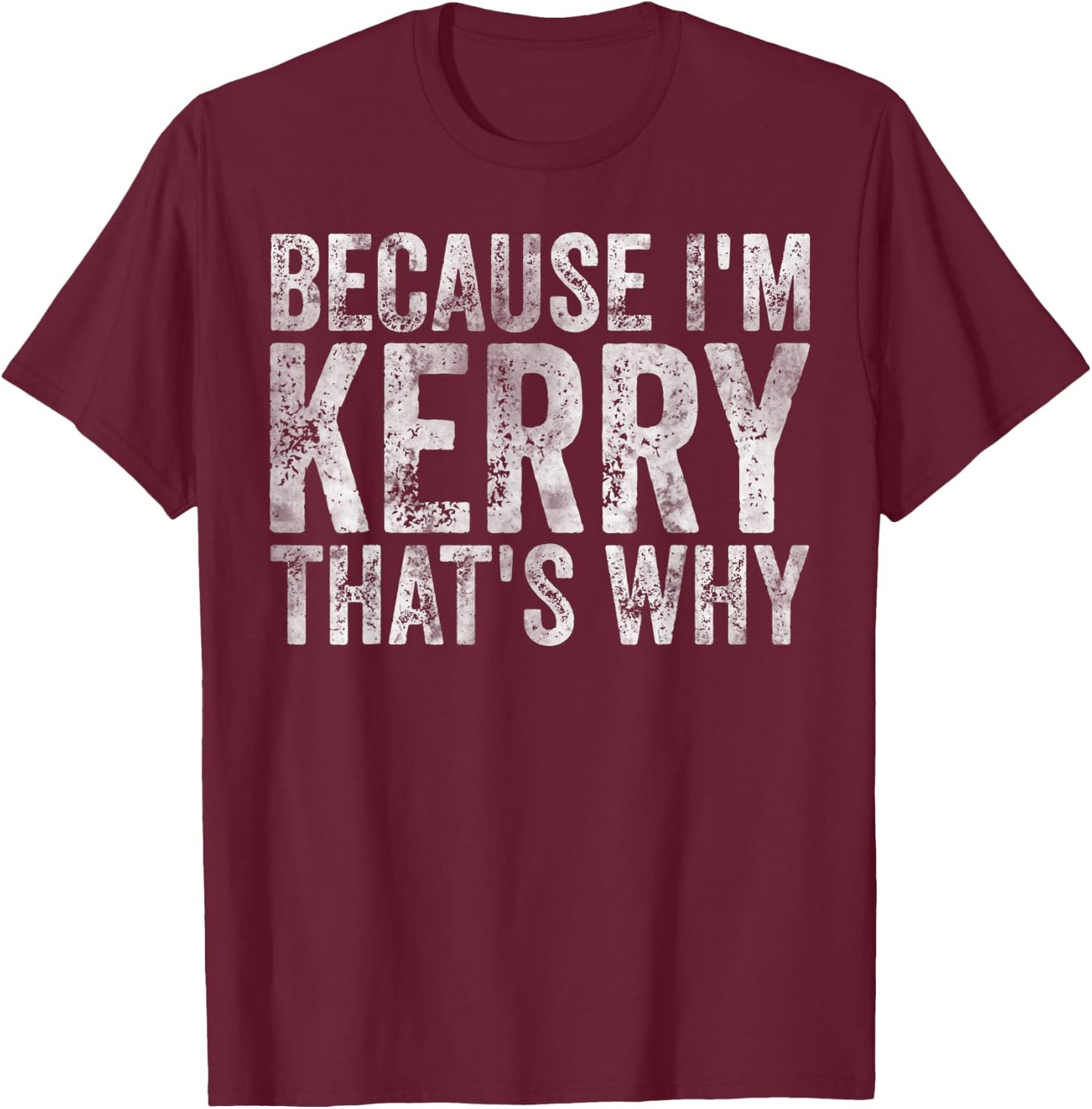 Funny Personalized Name Shirt Because I'm Kerry That's Why T-Shirt - T-Shirt | Maroon