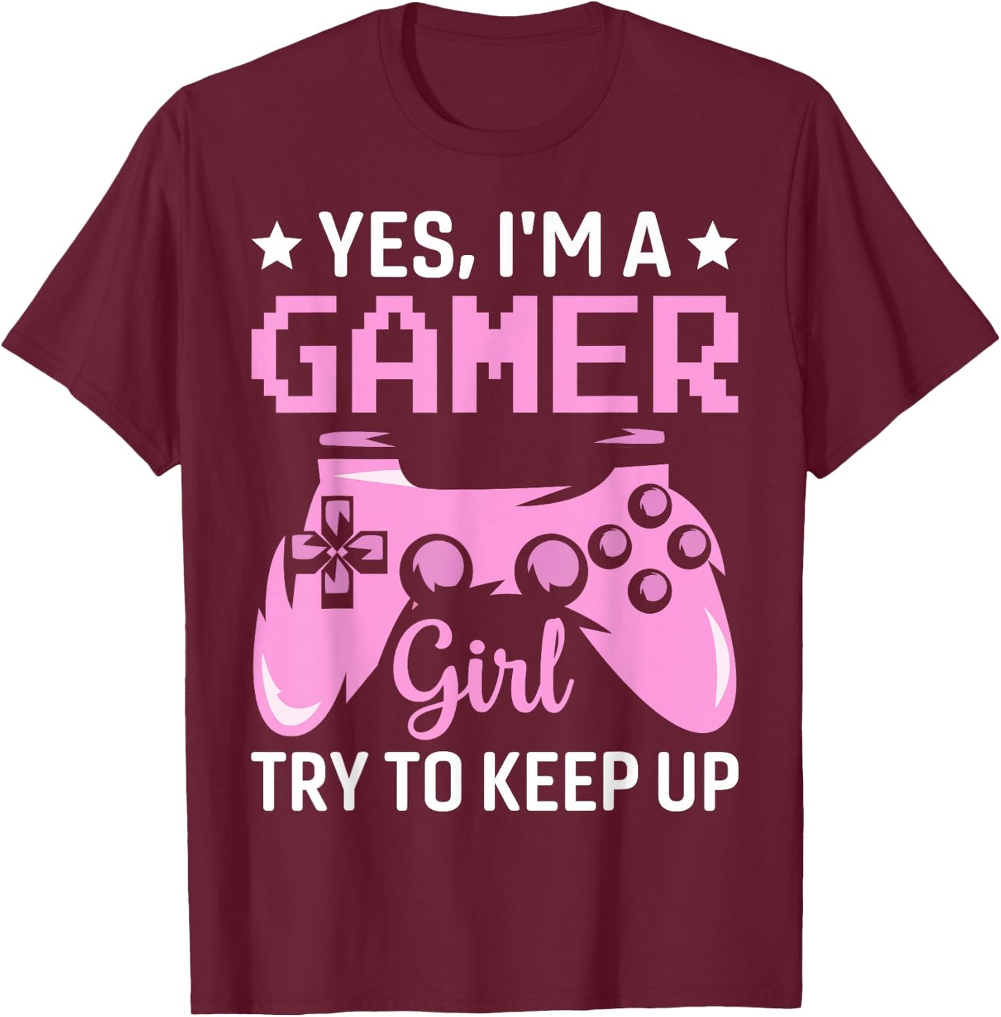 Funny Yes I'm A Gamer Girl Try To Keep Up Gaming For Girls T-Shirt - T-Shirt | Maroon