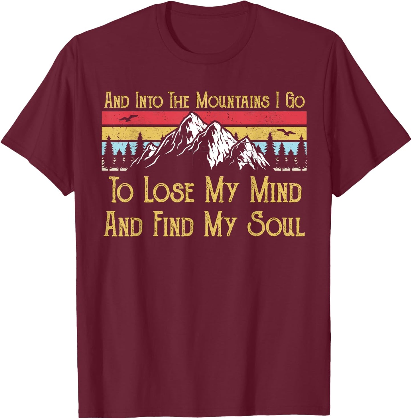 And Into The Mountains I Go To Lose My Mind And Find My Soul T-Shirt - T-Shirt | Maroon