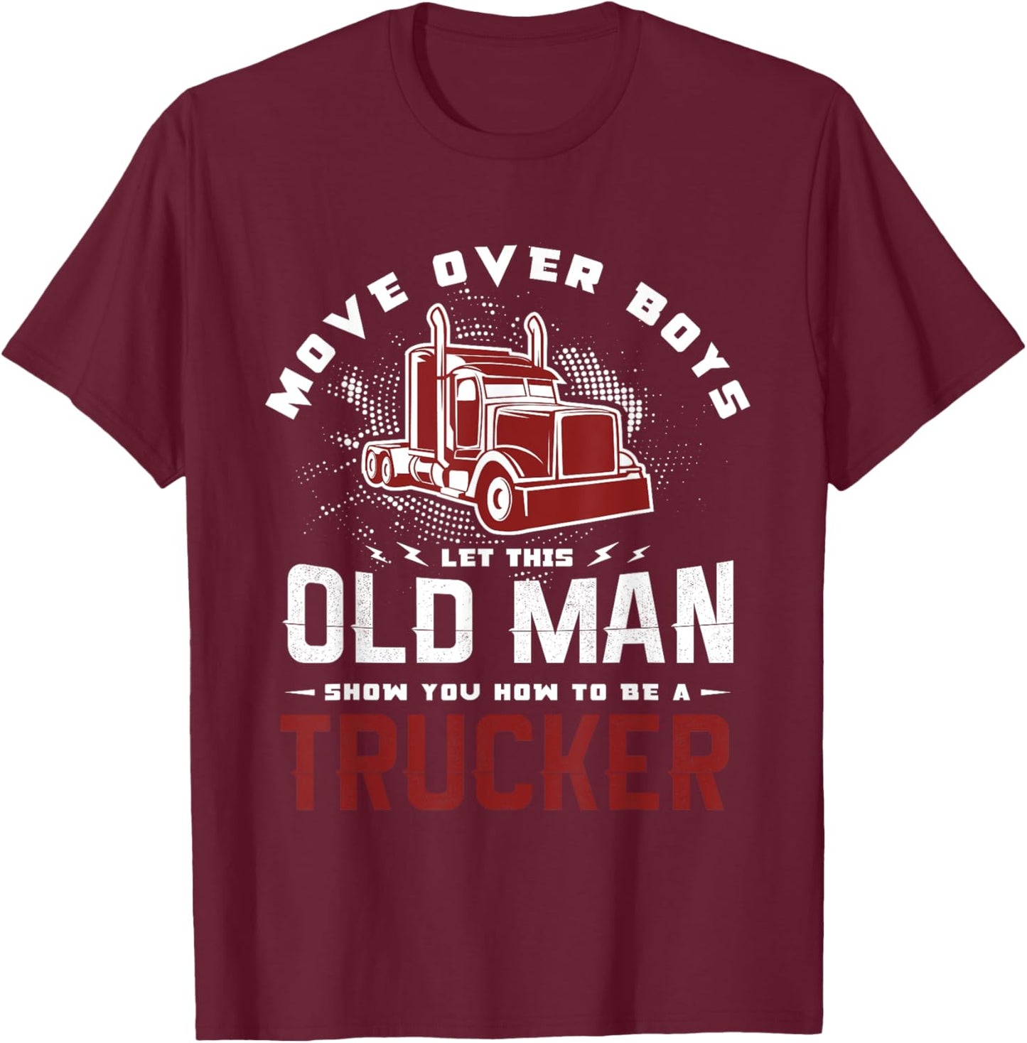 Move over boys let this old man show you how to be a trucker T-Shirt - T-Shirt | Maroon