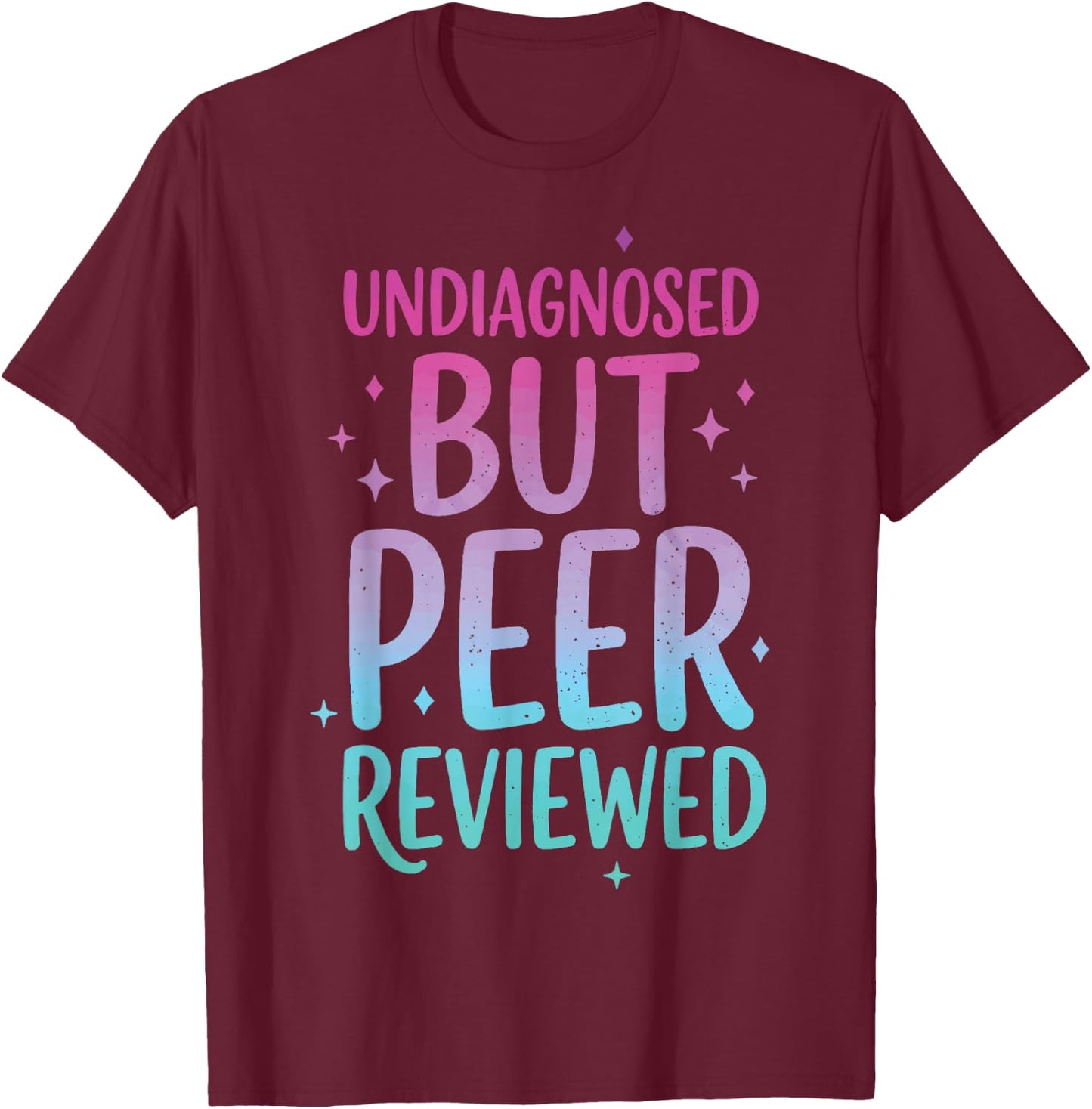 Undiagnosed But Peer Reviewed T-Shirt - T-Shirt | Maroon
