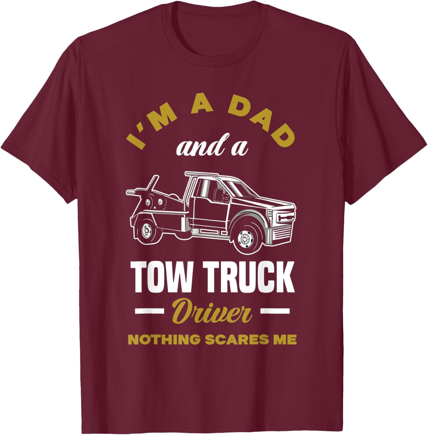 I'm A Dad And A Tow Truck Driver Funny Tow Truck Driver T-Shirt - T-Shirt | Maroon