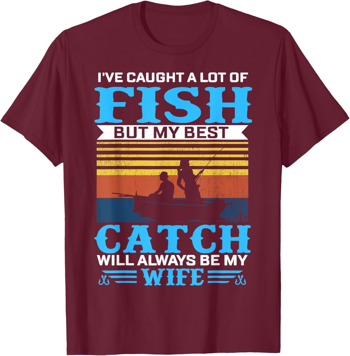 I've Caught A Lot Fish My Best Catch Funny Fishing T-Shirt - T-Shirt | Maroon
