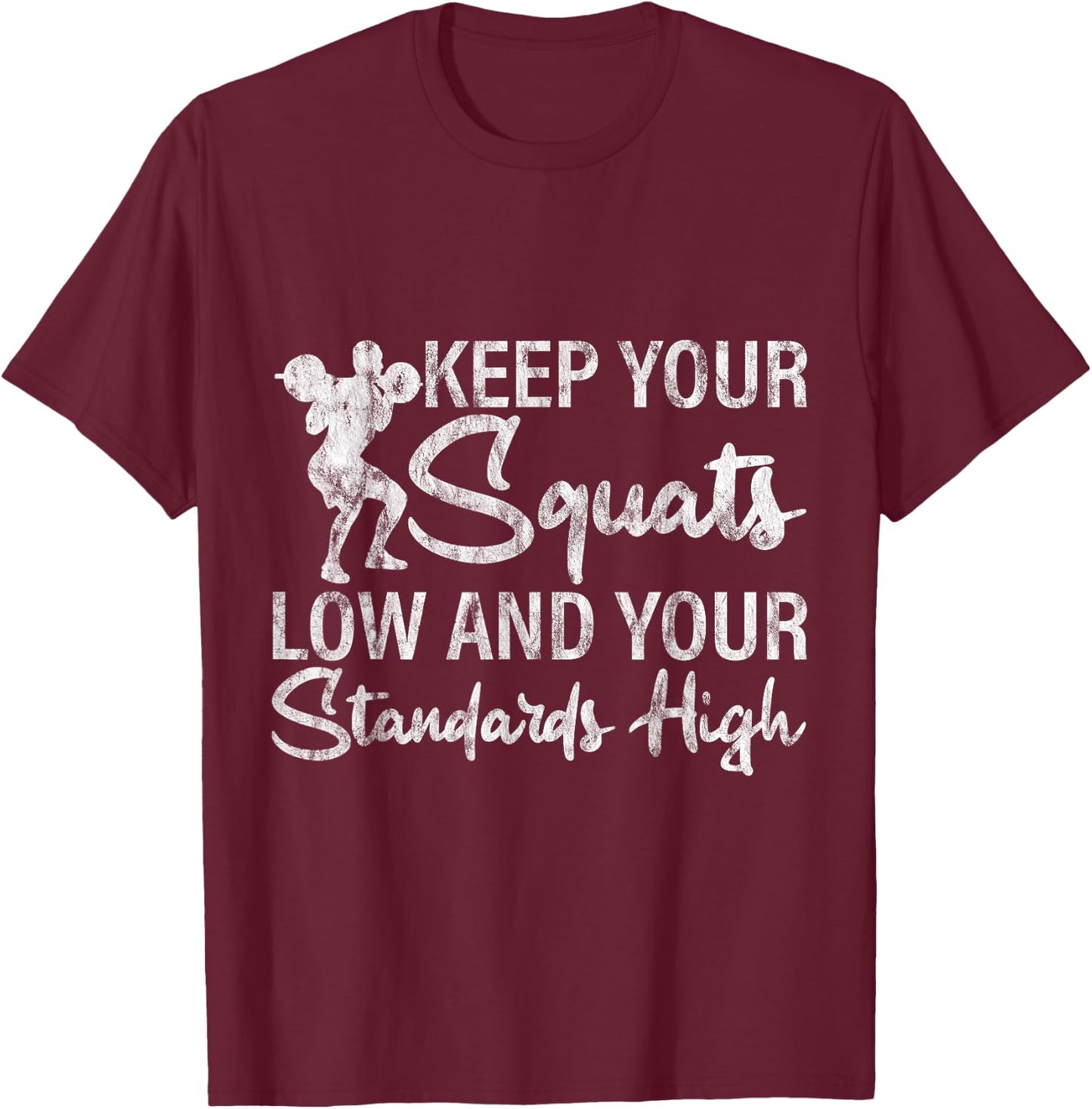 Keep Your Squats Low And Your Standards High T-Shirt - T-Shirt | Maroon