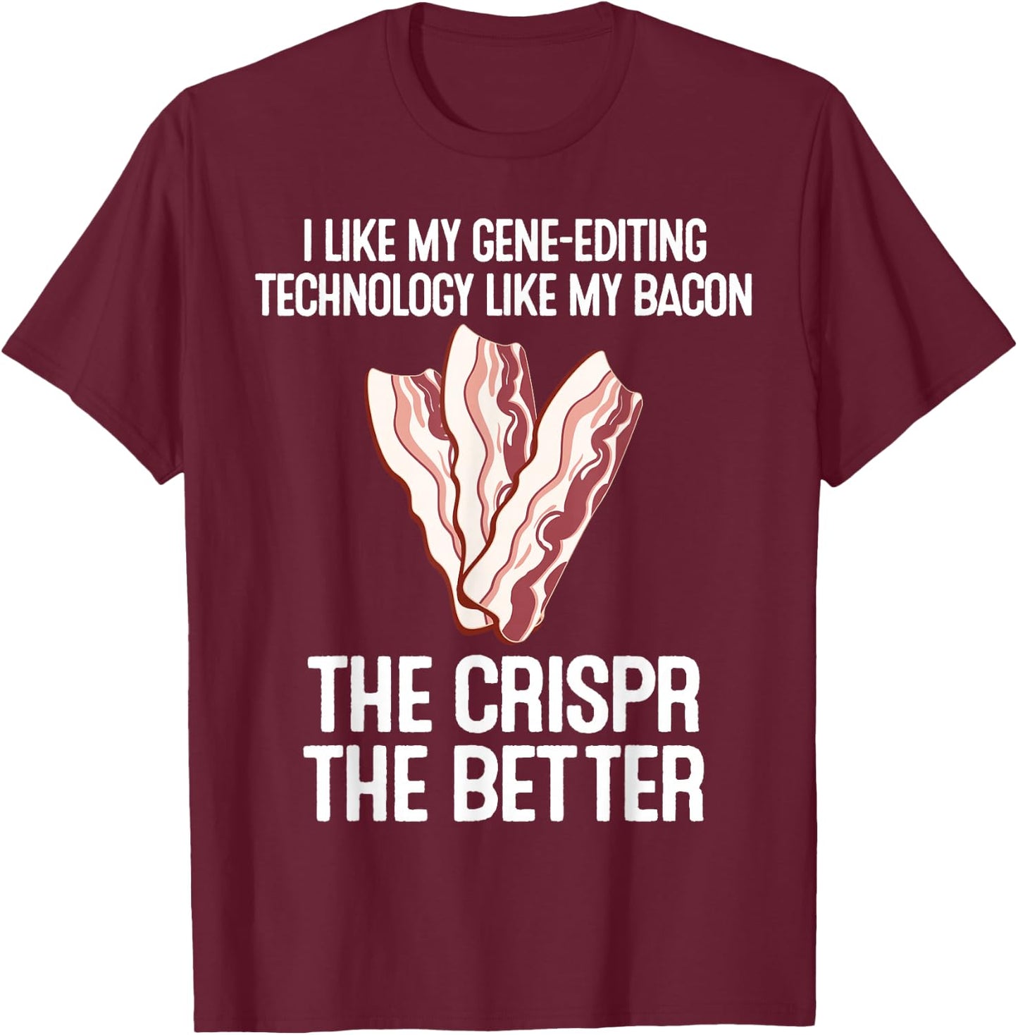 Crispr Science Crisper Better Bacon Gene Edit Gift T-Shirt - T-Shirt | Maroon