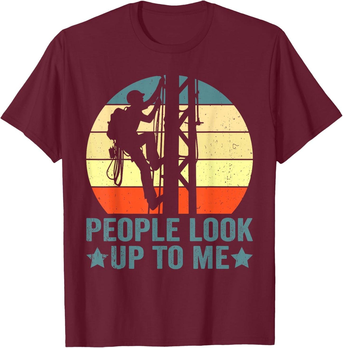 Vintage Tower Climber People Look Up To Me Tower Climbing T-Shirt - T-Shirt | Maroon