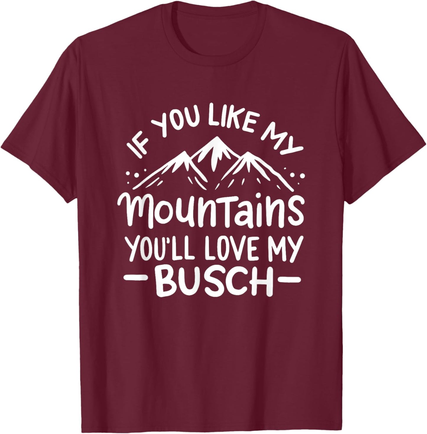 If You Like My Mountains You'll Love My Busch Hiking Gift T-Shirt - T-Shirt | Maroon