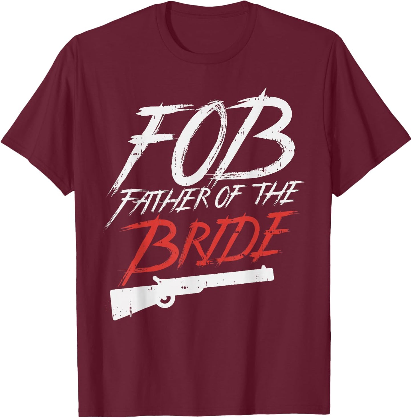 FOB Father Of Bride Shotgun Wedding Party Rehearsal Dinner T-Shirt - T-Shirt | Maroon