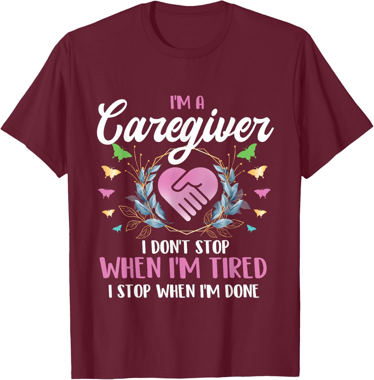 I'm A Caregiver I Don't Stop When I'm Tired - Caregiving T-Shirt - T-Shirt | Maroon
