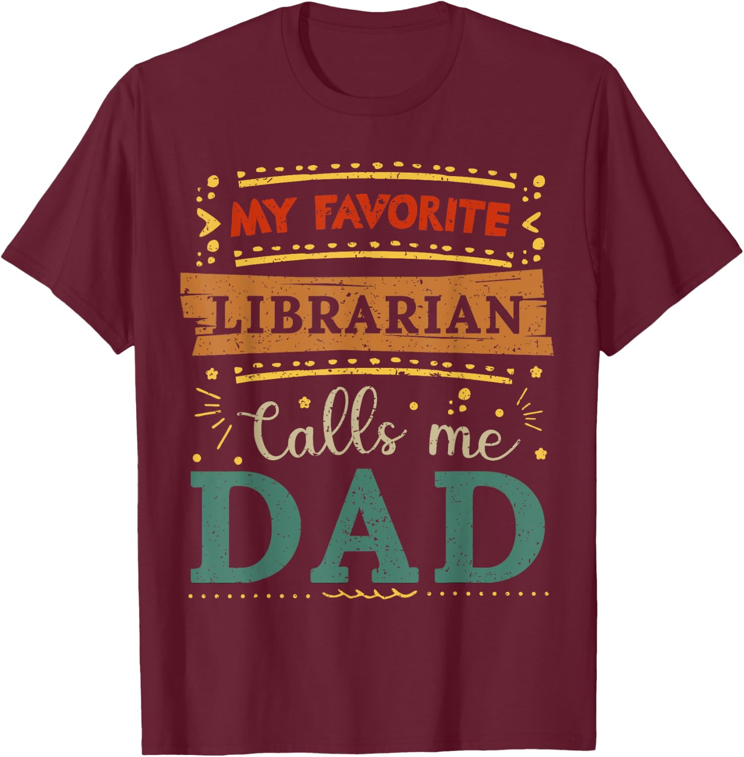 My favorite Librarian calls me dad Librarian dad T-Shirt - T-Shirt | Maroon