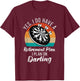 Yes i do have a retirement Plan i plan on Darting Player T-Shirt - T-Shirt | Maroon