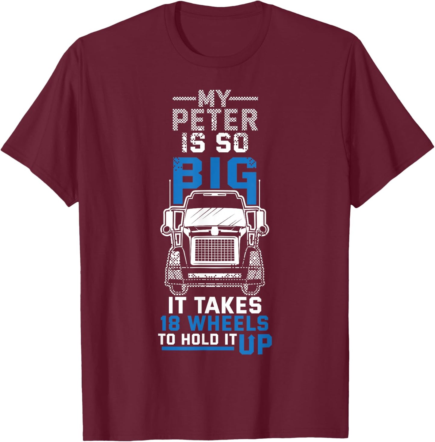 My Peter is So Big Funny Trucker Truck Driver Gift T-Shirt - T-Shirt | Maroon