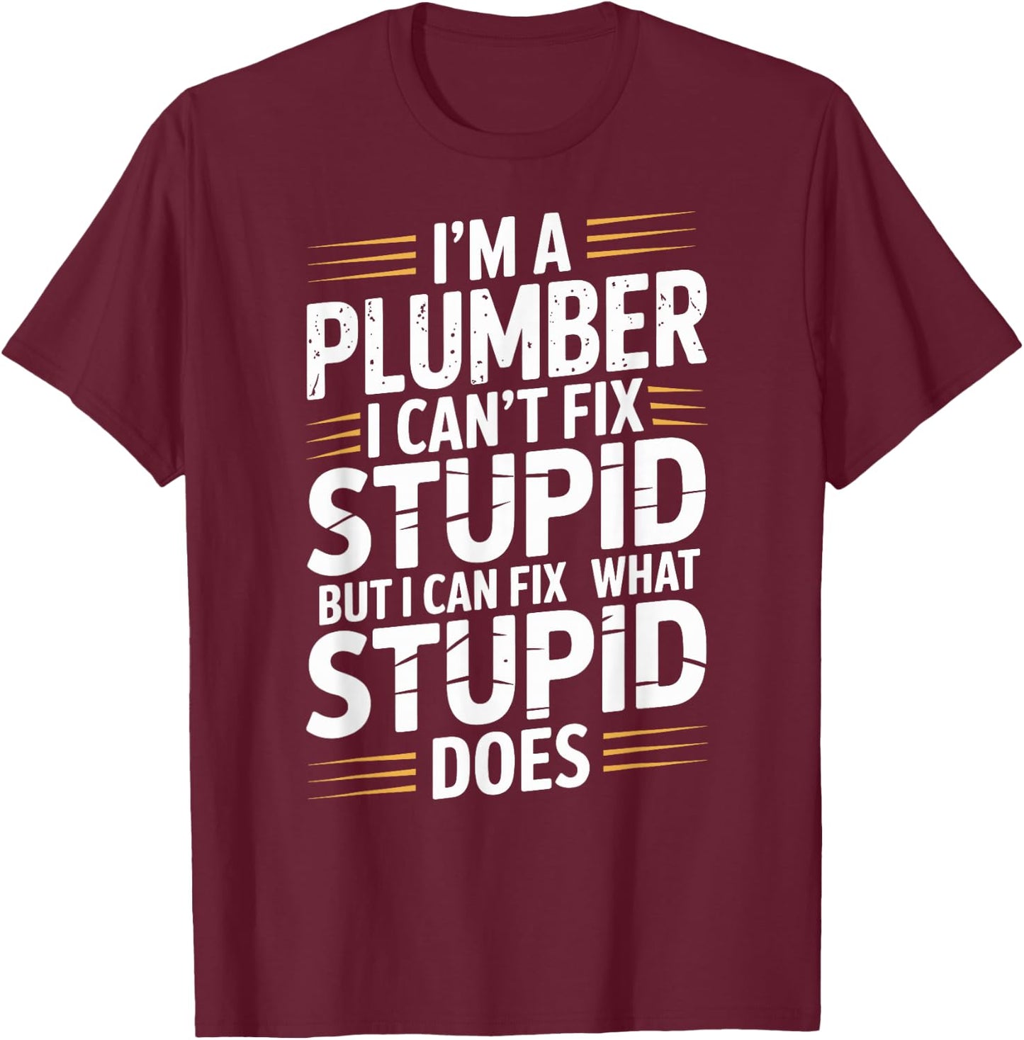 I'm A Plumber I Can't Fix Stupid Plumbing Funny Plumber T-Shirt - T-Shirt | Maroon