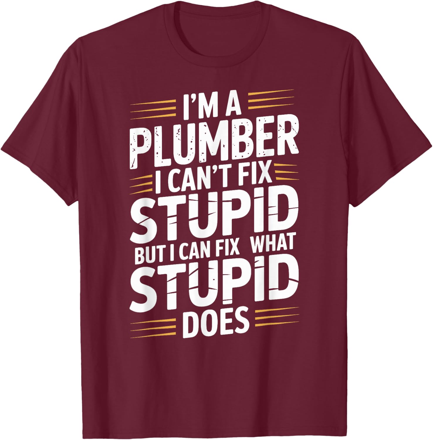 I'm A Plumber I Can't Fix Stupid Plumbing Funny Plumber T-Shirt - T-Shirt | Maroon